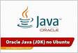 Instalando o Oracle Java Development Kit JDK no Ubunt
